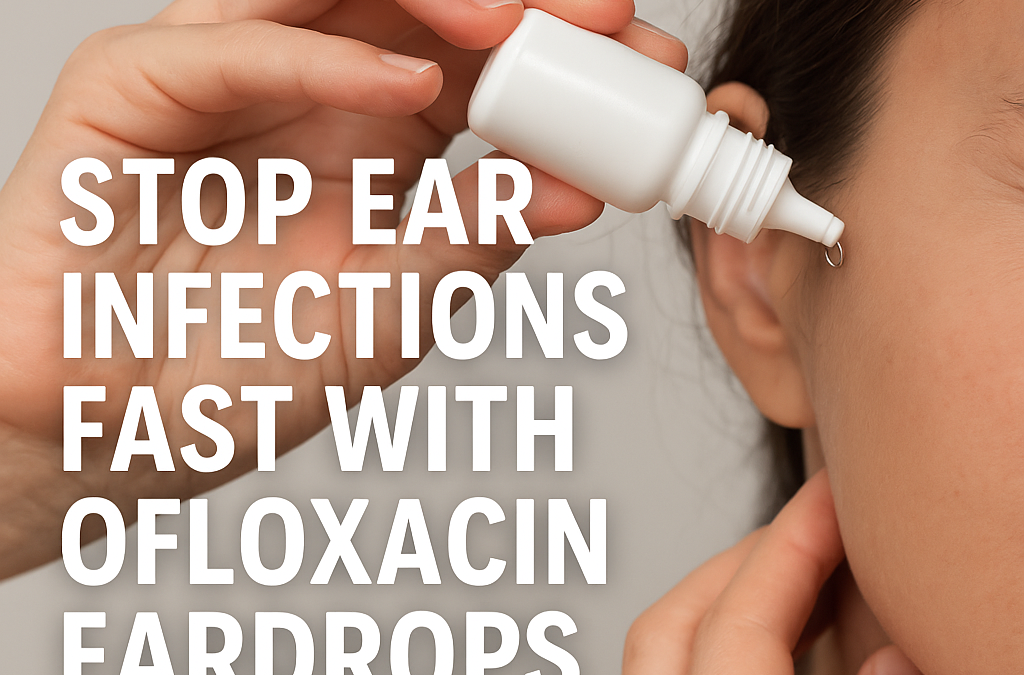 Stop Ear Infections Fast With Ofloxacin Eardrops